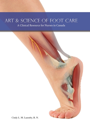 Art & Science of Foot Care: A Clinical Resource for Nurses in Canada - Lazenby, Cindy L M