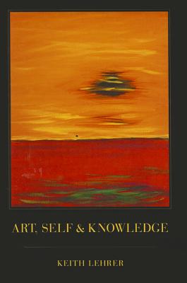 Art, Self and Knowledge - Lehrer, Keith