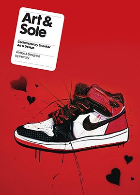 Art & Sole: Contemporary Sneaker Art & Design - Gale, Nathan