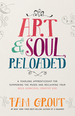 Art & Soul, Reloaded: A Yearlong Apprenticeship for Summoning the Muses and Reclaiming Your Bold, Audacious, Creative Side - Grout, Pam