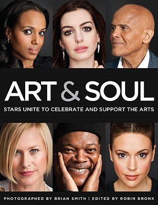 Art & Soul: Stars Unite to Celebrate and Support the Arts - Bronk, Robin L (Editor), and Smith, Brian (Photographer)