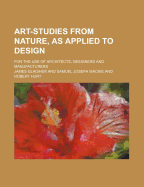 Art-Studies from Nature, as Applied to Design; For the Use of Architects, Designers and Manufacturers