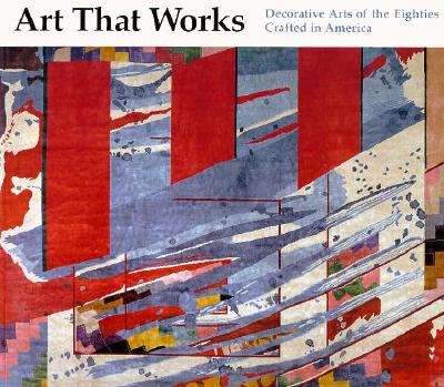 Art That Works: The Decorative Arts of the Eighties, Crafted in America - Herman, Lloyd