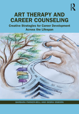 Art Therapy and Career Counseling: Creative Strategies for Career Development Across the Lifespan - Parker-Bell, Barbara, and Osborn, Debra