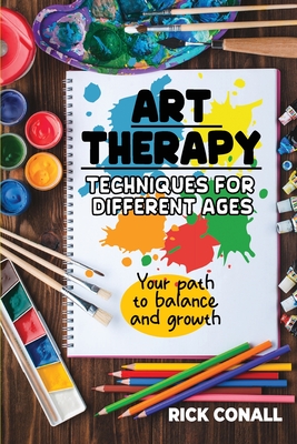 Art Therapy Techniques for Different Ages: your Path to Balance and Growth - Conall, Rick