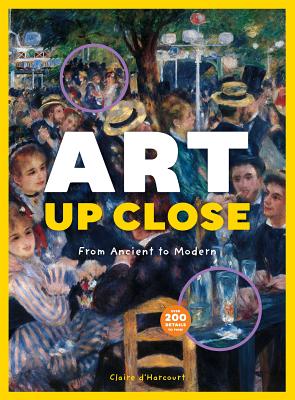 Art Up Close: From Ancient to Modern - D'Harcourt, Claire
