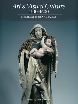 Art & Visual Culture 1100-1600: Medieval to Renaissance - Woods, Kim (Editor), and Tate Publishing