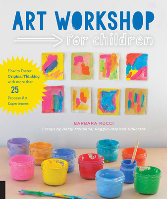 Art Workshop for Children: How to Foster Original Thinking with More Than 25 Process Art Experiences - Rucci, Barbara, and McKenna, Betsy