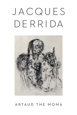 Artaud the Moma - Derrida, Jacques, and Cabanas, Kaira M (Afterword by), and Kamuf, Peggy (Translated by)
