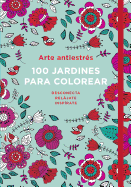 Arte Antiestres: 100 Jardines Para Colorear / Anti-Stress Art: 100 Gardens to Color