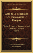 Arte de La Lengua de Los Indios Antis O Campas: Varias Preguntas, Advertencias I Doctrina Cristiana (1890)