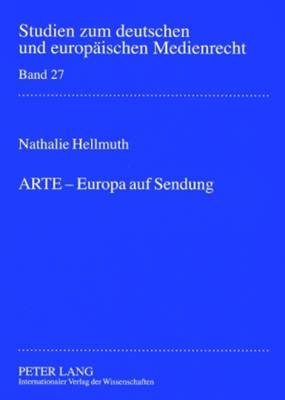 ARTE - Europa auf Sendung: Verfassungsrechtliche Rahmenbedingungen fuer die Beteiligung von ARD und ZDF an supranationalen Gemeinschaftssendern am Beispiel des Europaeischen Kulturkanals ARTE - Drr, Dieter, and Hellmuth, Nathalie