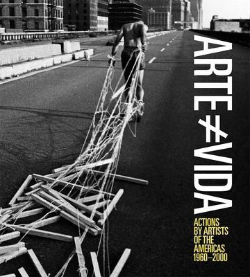 Arte No Es Vida: Actions by Artists of the Americas, 1960-2000 - Cullen, Deborah (Editor), and Calirman, Claudia (Text by), and Fuentes, Elvis (Text by)