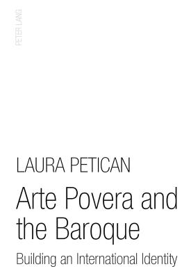 Arte Povera and the Baroque: Building an International Identity - Petican, Laura