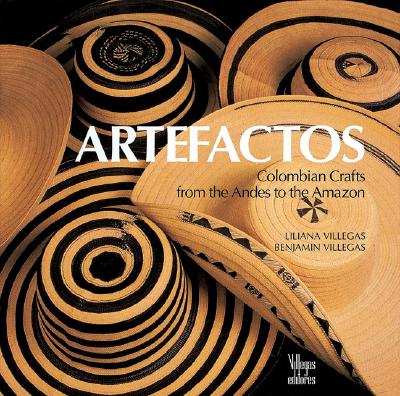Artefactos: Columbian Crafts from the Andes to the Amazon - Villegas, Benjamin, and Villegas, Liliana, and Villegas, Lilina