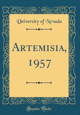 Artemisia, 1957 (Classic Reprint) - Nevada, University Of