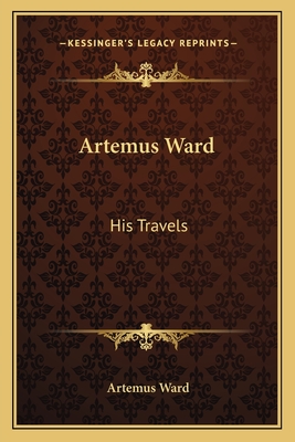 Artemus Ward: His Travels - Ward, Artemus