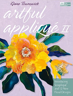 Artful Applique II: Introducing Scraplique and 12 New Floral Designs - Townswick, Jane