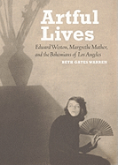 Artful Lives: Edward Weston, Margrethe Mather, and the Bohemians of Los Angeles