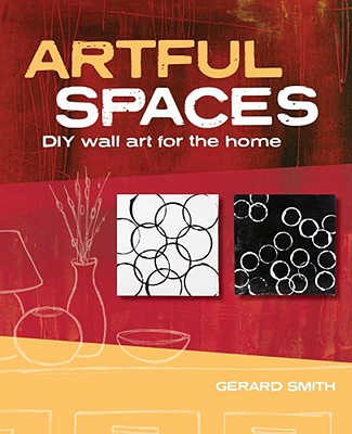 Artful Spaces: DIY Wall Art for the Home - Smith, Gerard