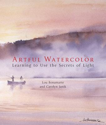 Artful Watercolor: Learning to Use the Secrets of Light - Bonamarte, Lou, and Janik, Carolyn
