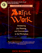 Artful Work: Awakenin Joy, Meaning, and Commitment in the Workplace - Richards, Dick