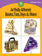 Artfully Altered: Books, Tins, Toys & More: 9 Projects
