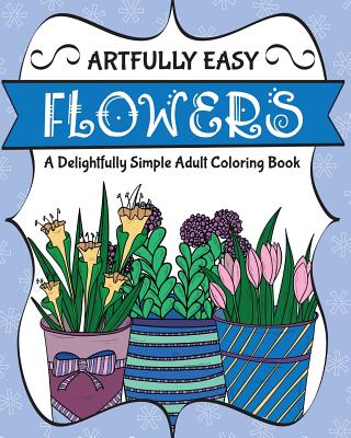 Artfully Easy Flowers: A Delightfully Simple Adult Coloring Book - H R Wallace Publishing