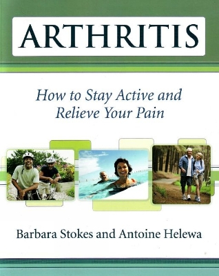 Arthritis: How to Stay Active and Relieve Your Pain - Stokes, Barbara, and Helewa, Antoine, PT