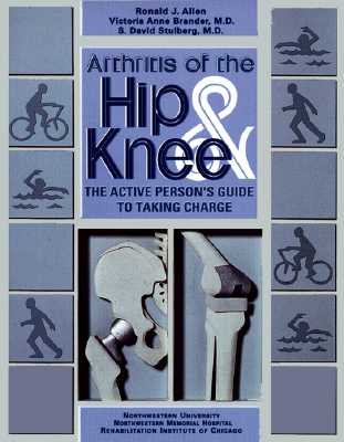 Arthritis of the Hip & Knee: The Active Person's Guide to Taking Charge - Allen, Ronald J, Dr., and Stulberg, S David, M.D., and Brander, Victoria A, M.D.