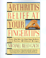 Arthritis Relief at Your Fingertips: Your Guide to Easing Aches and Pains Without Drugs - Gach, Michael Reed, and Sokoloff, Murray C (Foreword by), and Wagner, Lindsay (Foreword by)