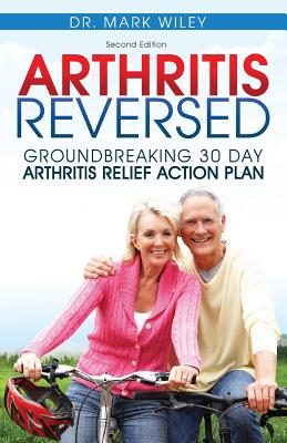 Arthritis Reversed: 30 Days to Lasting Relief from Joint Pain and Arthritis - Wiley, Mark V