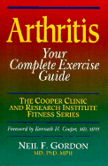 Arthritis: Your Complete Exercise Guide - Gordon, Neil F, and Cooper, Kenneth H, MD, MPH (Foreword by)