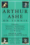 Arthur Ashe on Tennis: Strokes, Strategy, Traditions, Players, Psychology, and Wisdom