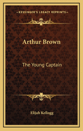 Arthur Brown: The Young Captain