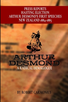 Arthur Desmond: A Radical Demagogue - Desmond, Arthur, and Carmonius, Robert