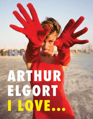 Arthur Elgort: I Love... - Elgort, Arthur (Photographer)