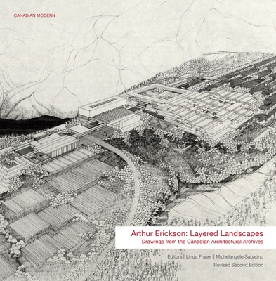 Arthur Erickson: Layered Landscapes: Drawings from the Canadian Architectural Archives - Sabatino, Michelangelo (Editor), and Fraser, Linda (Editor)