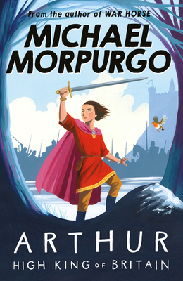Arthur High King of Britain - Morpurgo, Michael