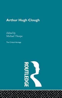 Arthur Hugh Clough: The Critical Heritage - Thorpe, Michael (Editor)