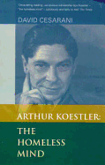 Arthur Koestler: The Homeless Mind - Cesarani, David, Prof.