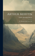 Arthur Mervyn: Or, Memoirs of the Year 1793