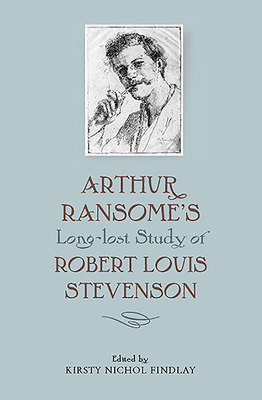 Arthur Ransome's Long-Lost Study of Robert Louis Stevenson - Findlay, Kirsty Nichol (Editor)