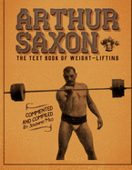 Arthur Saxon. The Text-Book Of Weight-Lifting.: Commented and compiled by Jeronimo Milo.