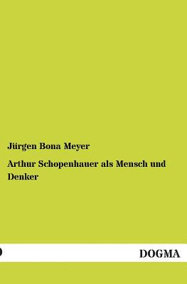 Arthur Schopenhauer ALS Mensch Und Denker - Meyer, Jurgen Bona