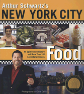 Arthur Schwartz's New York City Food: An Opinionated History and More Than 100 Legendary Recipes - Schwartz, Arthur, Professor, and Callis, Chris (Photographer)