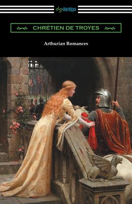 Arthurian Romances - De Troyes, Chretien, and Comfort, William (Translated by)