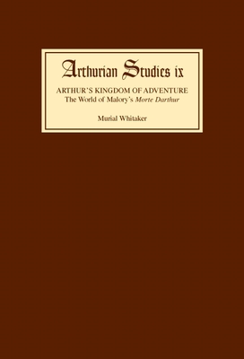 Arthur's Kingdom of Adventure: The World of Malory's Morte Darthur - Whitaker, Muriel