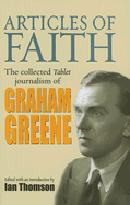 Articles of Faith: The Collected Tablet Journalism of Graham Greene