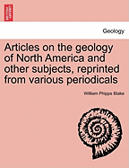 Articles on the Geology of North America and Other Subjects, Reprinted from Various Periodicals